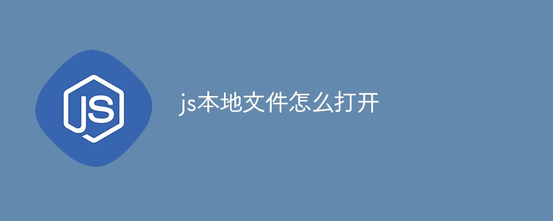 js本地文件怎么打开