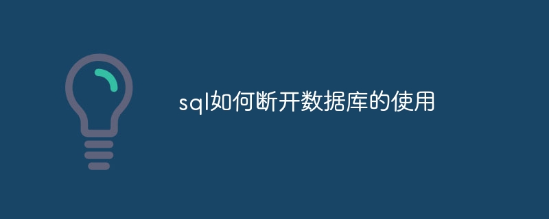 sql如何断开数据库的使用