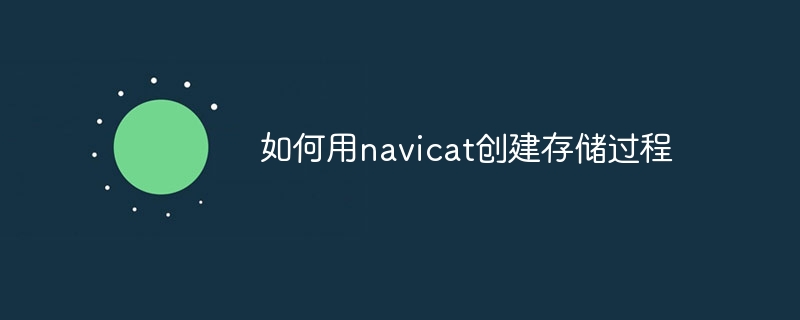 如何用navicat创建存储过程