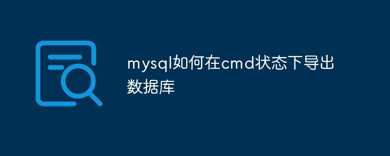 mysql如何在cmd状态下导出数据库