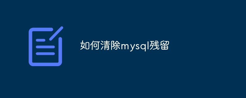 如何清除mysql残留