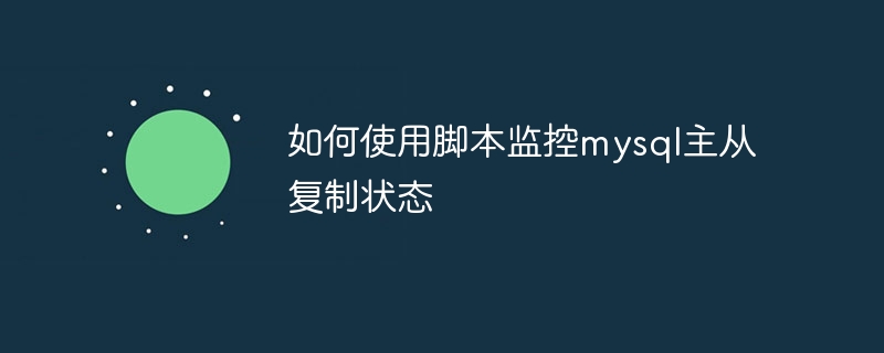 如何使用脚本监控mysql主从复制状态