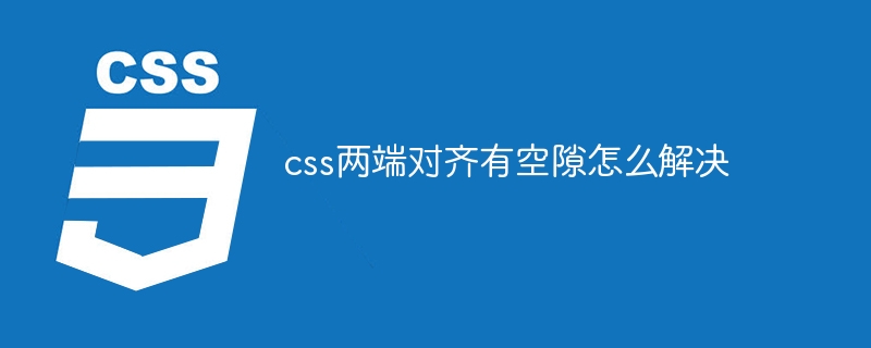 css两端对齐有空隙怎么解决