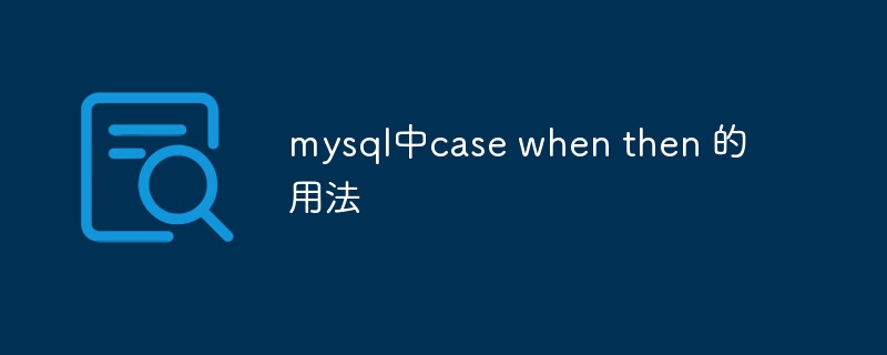 mysql中case when then 的用法