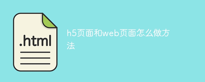 h5页面和web页面怎么做方法