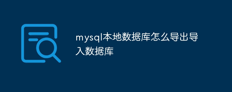 mysql本地数据库怎么导出导入数据库