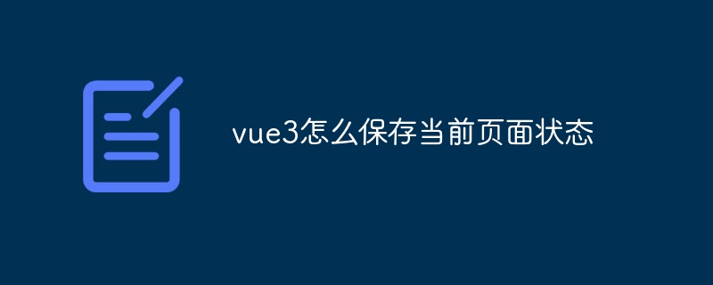 vue3怎么保存当前页面状态