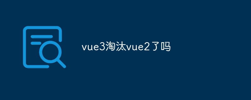 vue3淘汰vue2了吗