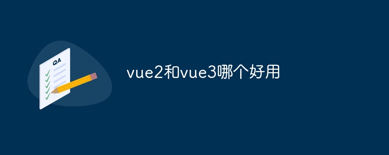 vue2和vue3哪个好用