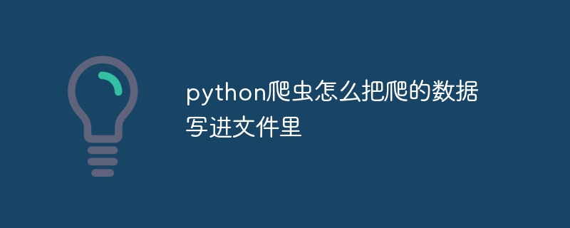 python爬虫怎么把爬的数据写进文件里