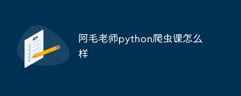 阿毛老师python爬虫课怎么样