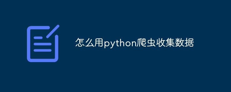 怎么用python爬虫收集数据