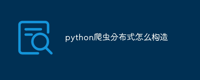 python爬虫分布式怎么构造