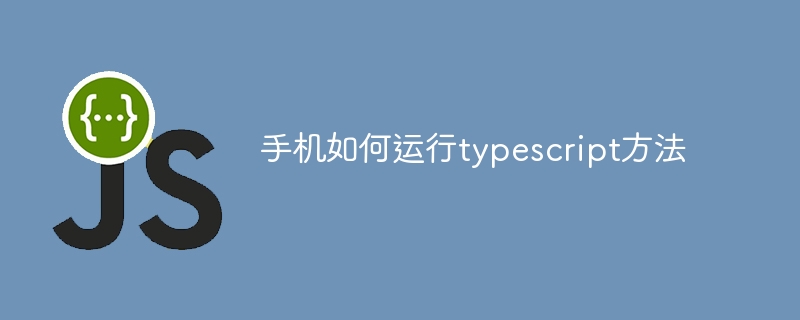 手机如何运行typescript方法