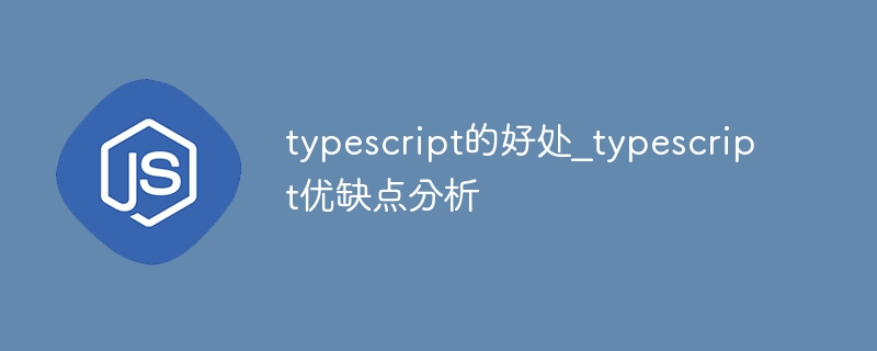 typescript的好处_typescript优缺点分析