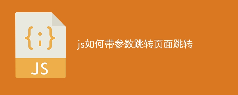 js如何带参数跳转页面跳转