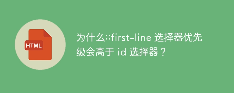 为什么::first-line 选择器优先级会高于 id 选择器？