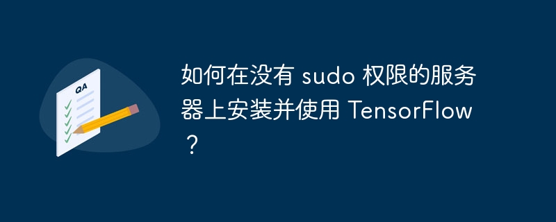 如何在没有 sudo 权限的服务器上安装并使用 TensorFlow？