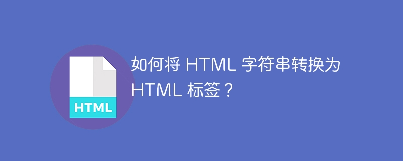 如何将 HTML 字符串转换为 HTML 标签？