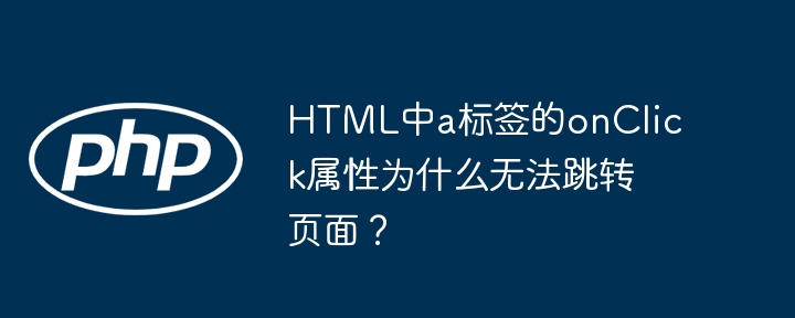 HTML中a标签的onClick属性为什么无法跳转页面？