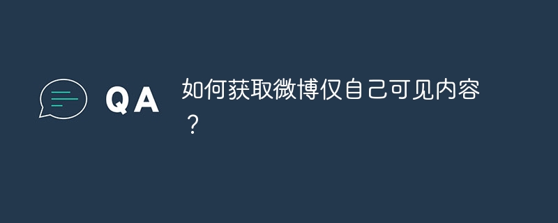 如何获取微博仅自己可见内容？