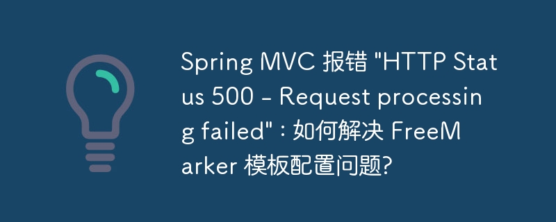 Spring MVC 报错 "HTTP Status 500 - Request processing failed" : 如何解决 FreeMarker 模板配置问题?