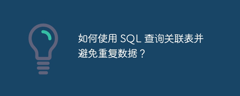 如何使用 SQL 查询关联表并避免重复数据？