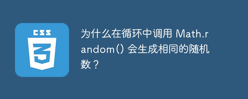 为什么在循环中调用 Math.random() 会生成相同的随机数？