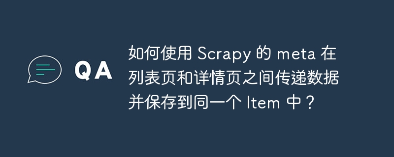 如何使用 Scrapy 的 meta 在列表页和详情页之间传递数据并保存到同一个 Item 中？