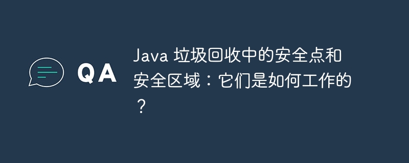 Java 垃圾回收中的安全点和安全区域：它们是如何工作的？