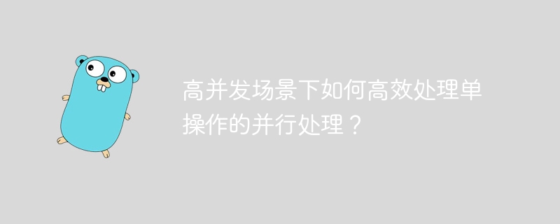 高并发场景下如何高效处理单操作的并行处理？