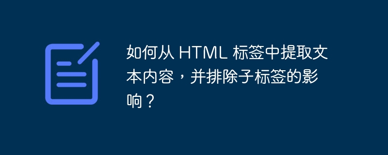 如何从 HTML 标签中提取文本内容，并排除子标签的影响？