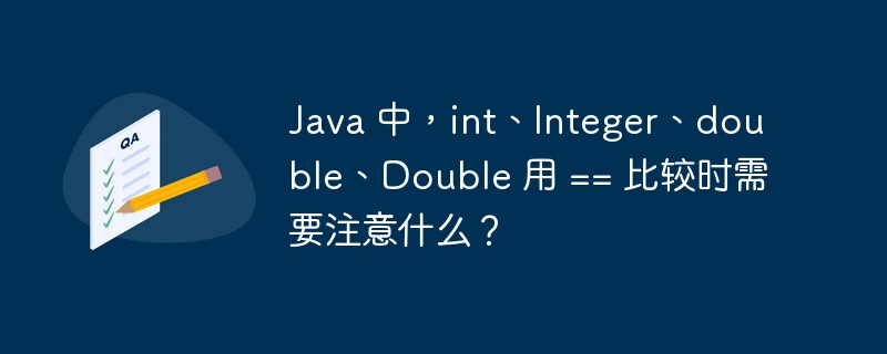 Java 中，int、Integer、double、Double 用 == 比较时需要注意什么？