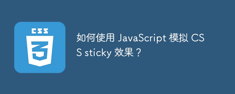 如何使用 JavaScript 模拟 CSS sticky 效果？