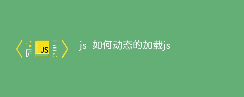 js  如何动态的加载js