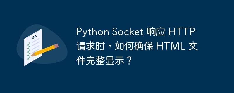 Python Socket 响应 HTTP 请求时，如何确保 HTML 文件完整显示？