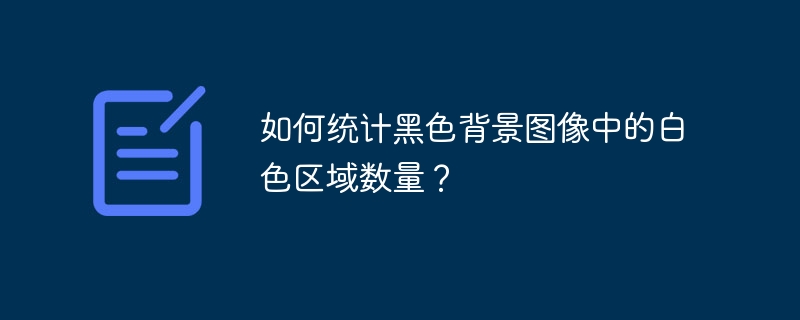 如何统计黑色背景图像中的白色区域数量？