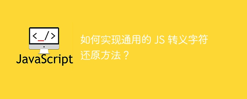 如何实现通用的 JS 转义字符还原方法？