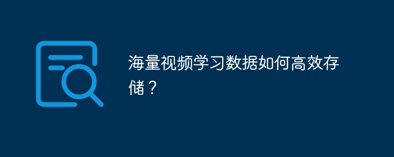 海量视频学习数据如何高效存储？