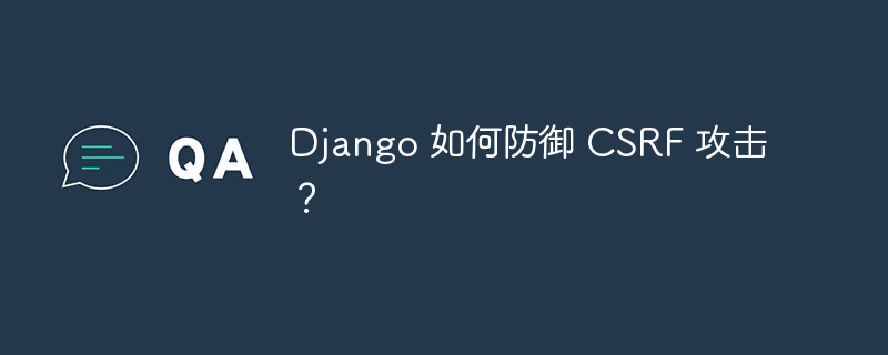 Django 如何防御 CSRF 攻击？