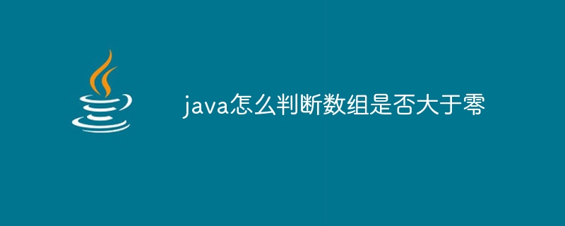 java怎么判断数组是否大于零