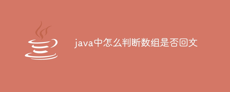 java中怎么判断数组是否回文