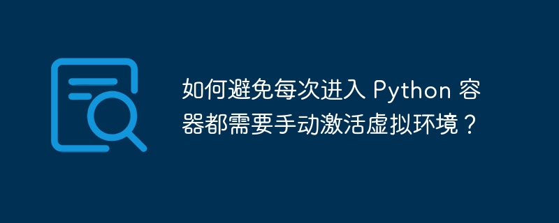 如何避免每次进入 Python 容器都需要手动激活虚拟环境？