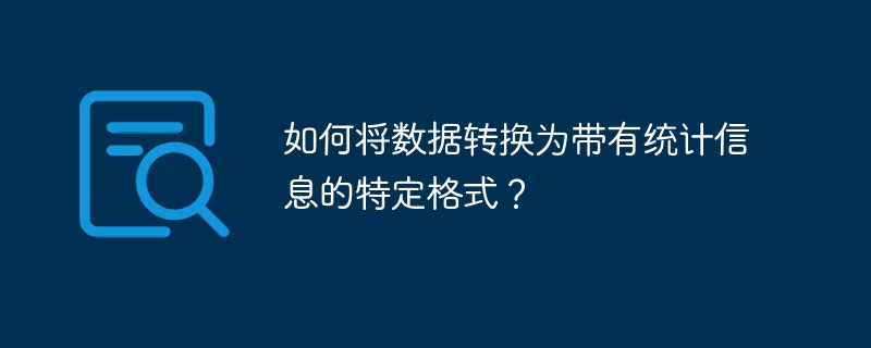 如何将数据转换为带有统计信息的特定格式？