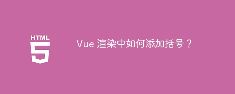 Vue 渲染中如何添加括号？