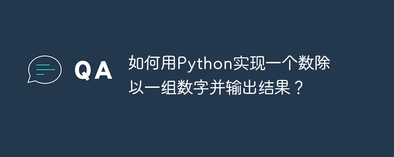 如何用Python实现一个数除以一组数字并输出结果？