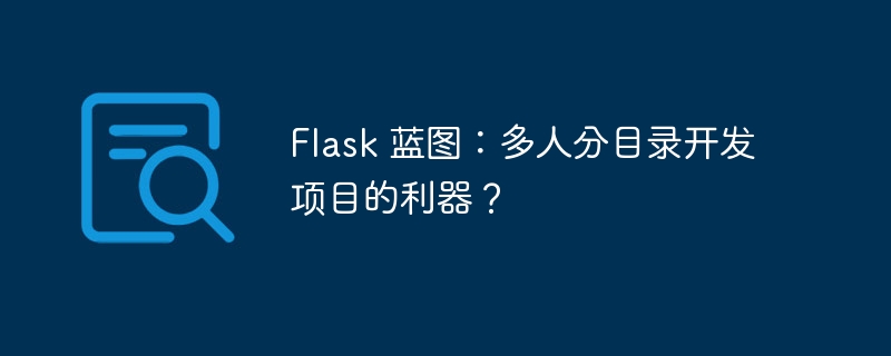 Flask 蓝图：多人分目录开发项目的利器？