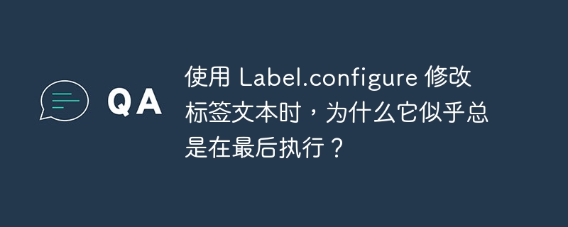 使用 Label.configure 修改标签文本时，为什么它似乎总是在最后执行？