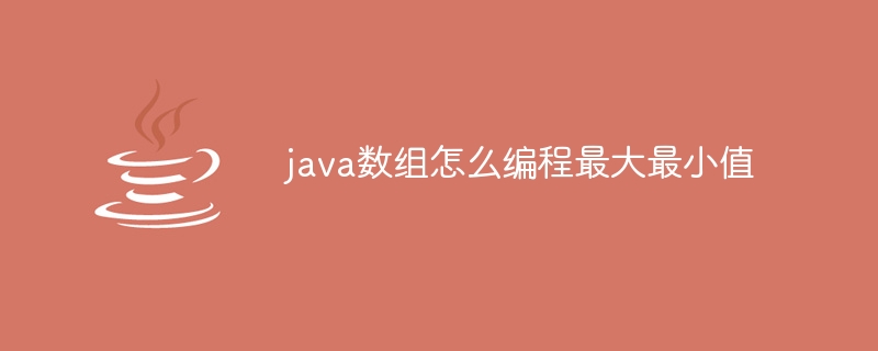 java数组怎么编程最大最小值