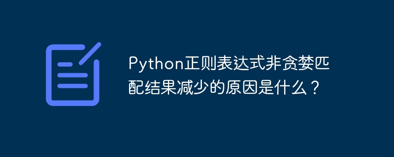 Python正则表达式非贪婪匹配结果减少的原因是什么？